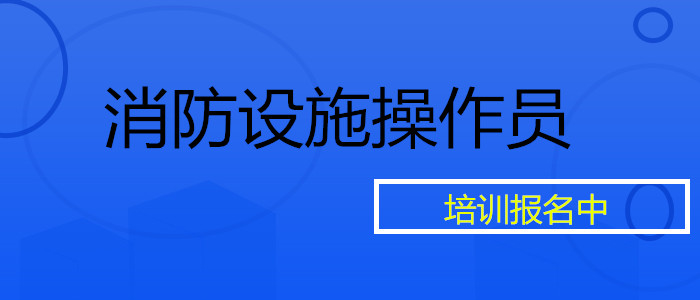 贵阳消防设施操作员哪家培训机构师资力量比较强