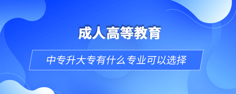 中专升大专有什么专业可以选择.png