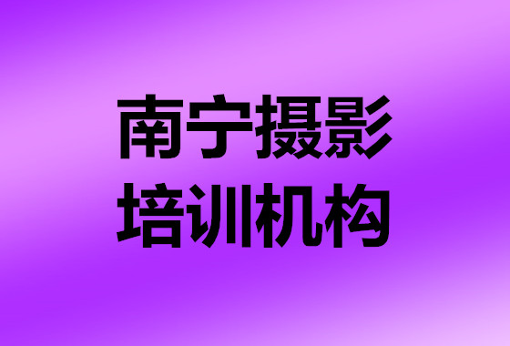 南宁摄影培训哪家学校好些